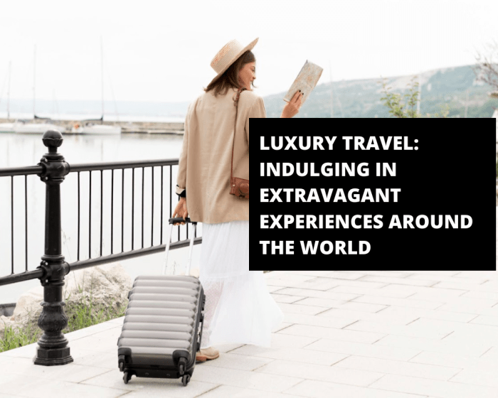 Luxury Travel: Indulging in Extravagant Experiences Around the World ... Luxury Travel: Indulging in Extravagant Experiences Around the World ...
